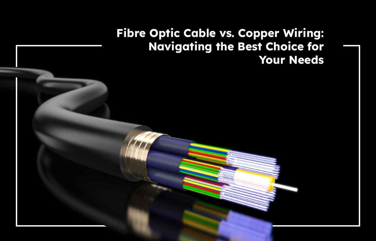 Fibre Optic Cable vs. Copper Wiring Navigating the Best Choice for
