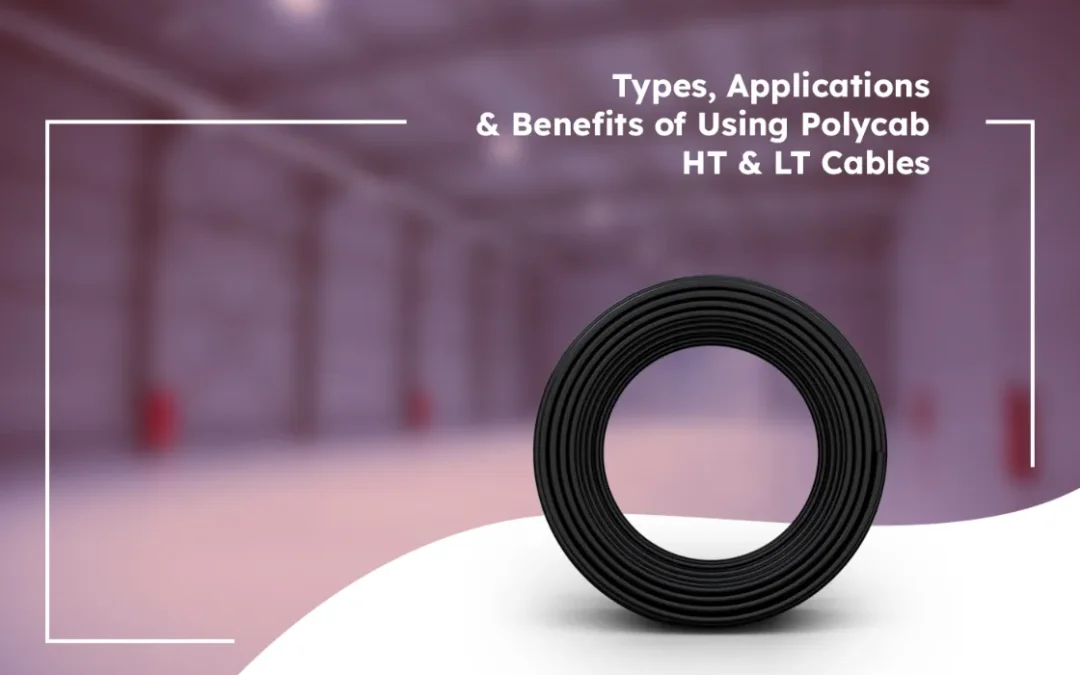 Types, Applications and Benefits of Using Polycab HT and LT Cables